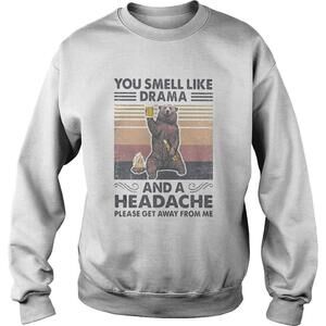 Bear You Smell Like Drama And A Headache Please Get Away From Me Shirt